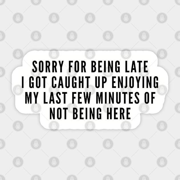 Sarcastic - Sorry For Being Late - Sarcasm Statement Joke Humor Slogan Sticker by sillyslogans